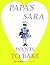 Papa's Sara Wants to Bake by H. William Berger