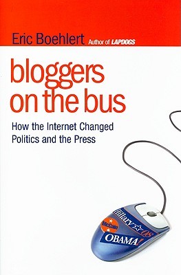 Bloggers on the Bus: How the Internet Changed Politics and the Press (Hardcover)