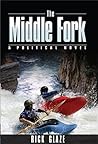The Middle Fork: A Political Novel The Middle Fork: A Political Novel