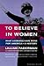 To Believe in Women : What ...