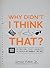 Why Didn't I Think of That?: 101 Inventions that Changed the World by Hardly Trying