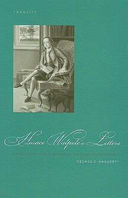 Horace Walpole's Letters: Masculinity and Friendship in the Eighteenth Century (Transits: Literature, Thought & Culture, 1650–1850)