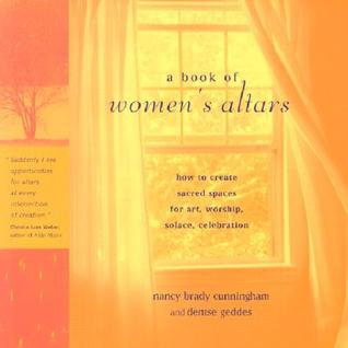 A Book of Women's Altars: How to Create Sacred Spaces for Art, Worship, Solace, Celebration (Paperback)