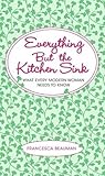 Everything But the Kitchen Sink: What Every Modern Woman Needs to Know