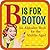 B is for Botox: An Alphabet Book for the Middle-Aged