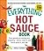 The Everything Hot Sauce Book: From growing to picking and preparing - all you ned to add some spice to your life! (Everything Series)