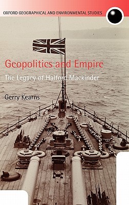 Geopolitics and Empire: The Legacy of Halford Mackinder (Oxford Geographical and Environmental Studies Series)