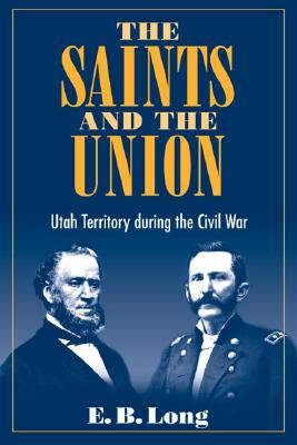 The Saints and Union: UTAH TERRITORY DURING THE CIVIL WAR (Paperback)