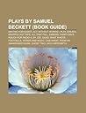 Plays by Samuel Beckett (Book Guide): Waiting for Godot, ACT Without Words I, Play, Breath, Krapp's Last Tape, All That Fall, Embers Plays by Samuel Beckett (Book Guide): Waiting for Godot, ACT Without Words I, Play, Breath, Krapp's Last Tape, All That Fall, Embers