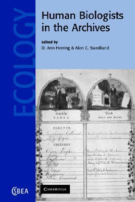 Human Biologists in the Archives: Demography, Health, Nutrition and Genetics in Historical Populations (Cambridge Studies in Biological and Evolutionary Anthropology, Series Number 35)