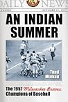 An Indian Summer: The 1957 Milwaukee Braves, Champions of Baseball An Indian Summer: The 1957 Milwaukee Braves, Champions of Baseball