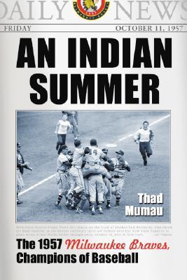 An Indian Summer: The 1957 Milwaukee Braves, Champions of Baseball