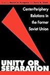 Unity or Separation: Center-Periphery Relations in the Former Soviet Union