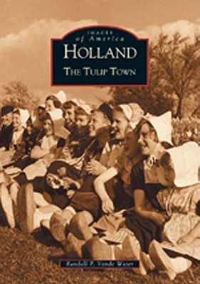 Holland: The Tulip Town (Images of America: Michigan)