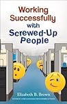 Working Successfully with Screwed-Up People Working Successfully with Screwed-Up People