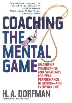 Coaching the Mental Game: Leadership Philosophies and Strategies for Peak Performance in Sports―and Everyday Life (Hardcover)