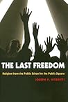 The Last Freedom: Religion from the Public School to the Public Square The Last Freedom: Religion from the Public School to the Public Square