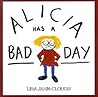 Alicia Has a Bad Day by Lisa Jahn-Clough