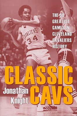 Classic Cavs: The 50 Greatest Games in Cleveland Cavaliers History (Classic Sports)