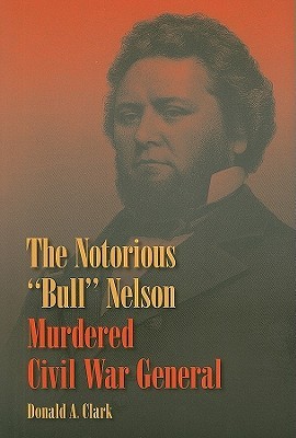 The Notorious "Bull" Nelson: Murdered Civil War General (Hardcover)