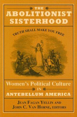 The Abolitionist Sisterhood: Women's Political Culture in Antebellum America (Cornell Paperbacks)