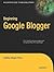 Beginning Google Blogger (Expert's Voice in Web Development)