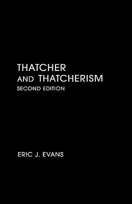 Thatcher and Thatcherism (The Making of the Contemporary World)