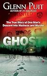 Ghost: The True Story of One Man's Descent into Madness and Murder Ghost: The True Story of One Man's Descent into Madness and Murder