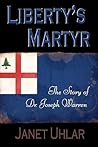 Liberty's Martyr: The Story of Dr. Joseph Warren