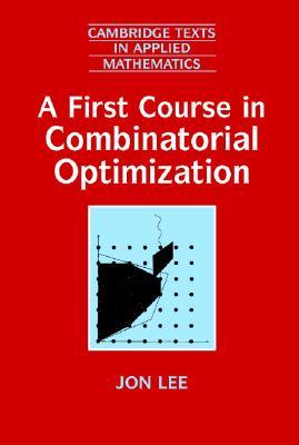 A First Course in Combinatorial Optimization (Cambridge Texts in Applied Mathematics, Series Number 36)