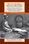 Telling Stories, Making Histories : Women, Words, and Islam in Nineteenth-century Hausaland and the Sokoto Caliphate