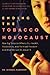 Ending the Tobacco Holocaust: How the Tobacco Industry Affects Your Health, Pocketbook and Political Freedom and What You Can Do