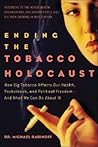 Ending the Tobacco Holocaust: How the Tobacco Industry Affects Your Health, Pocketbook and Political Freedom and What You Can Do
