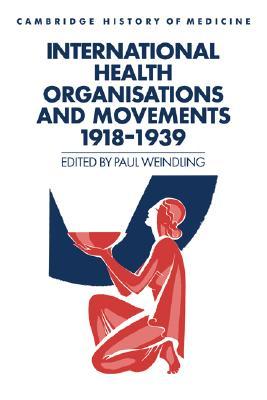 International Health Organisations and Movements, 1918–1939 (Cambridge Studies in the History of Medicine)