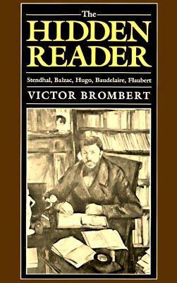 The Hidden Reader: Stendhal, Balzac, Hugo, Baudelaire, Flaubert (Hardcover)