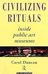 Civilizing Rituals: Inside Public Art Museums (Re Visions: Critical Studies in the History and Theory of Art)