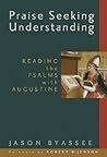 Praise Seeking Understanding: Reading the Psalms with Augustine (Radical Traditions)