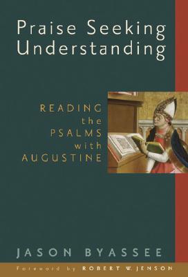 Praise Seeking Understanding: Reading the Psalms with Augustine (Radical Traditions)