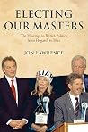 Electing Our Masters: The Hustings in British Politics from Hogarth to Blair Electing Our Masters: The Hustings in British Politics from Hogarth to Blair