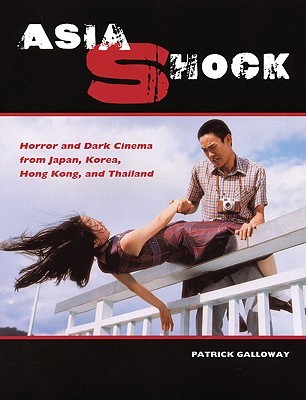 Asia Shock: Horror and Dark Cinema from Japan, Korea, Hong Kong, and Thailand