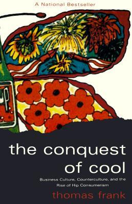 The Conquest of Cool: Business Culture, Counterculture, and the Rise of Hip Consumerism (Paperback)