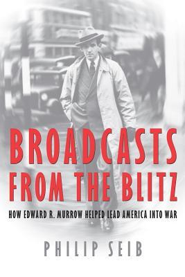 Broadcasts from the Blitz: How Edward R. Murrow Helped Lead America into War (Hardcover)