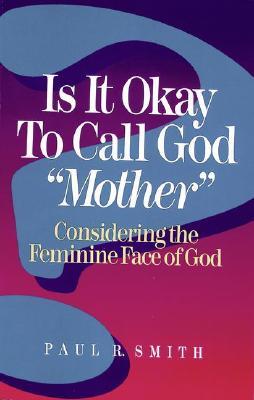 Is It Okay to Call God "Mother": Considering the Feminine Face of God (Paperback)