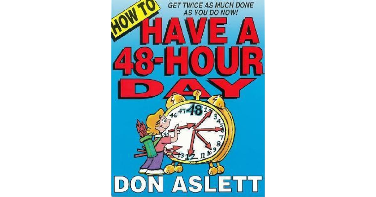 How to Have a 48Hour Day Get Twice as Much Done as You Do Now! by Don