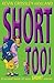 Short Too!