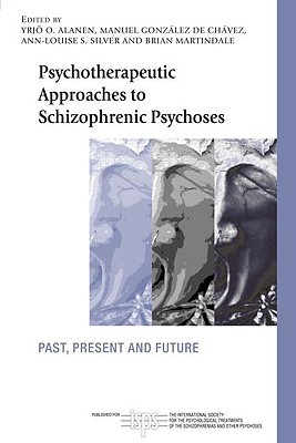 Psychotherapeutic Approaches to Schizophrenic Psychoses: Past, Present and Future (The International Society for Psychological and Social Approaches to Psychosis Book Series)