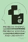 Problem Finding, Problem Solving, and Creativity (Creativity Research Series)
