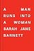 A Man Runs into a Woman by Sarah Jane Barnett A Man Runs into a Woman by Sarah Jane Barnett