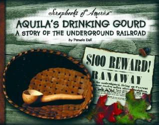Aquila's Drinking Gourd: A Story of the Underground Railroad (Scrapbooks of America)