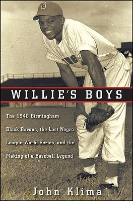 Willie's Boys: The 1948 Birmingham Black Barons, The Last Negro League World Series, and the Making of a Baseball Legend (Hardcover)